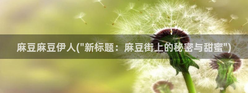 麻豆首页：麻豆麻豆伊人(\