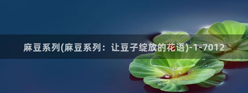 久久社区麻豆：麻豆系列(麻豆系列：让豆子绽放的花语)