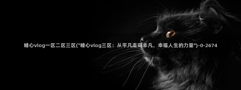 糖心vlog人口：糖心vlog一区二区三区(\