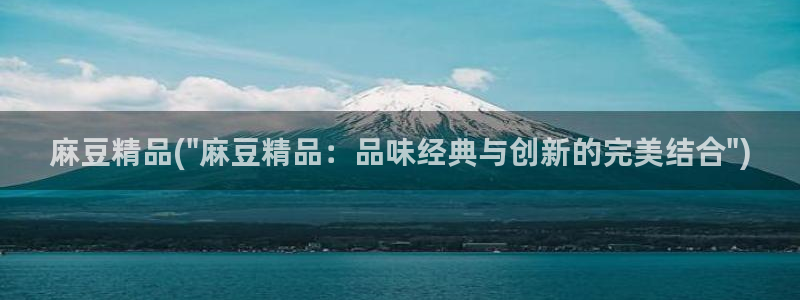 91蜜桃麻豆专区：麻豆精品(\